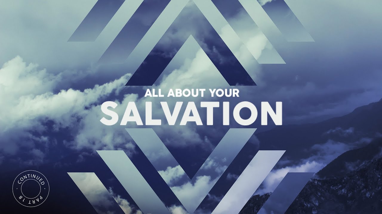 All About Your Salvation – Part 1B Continued